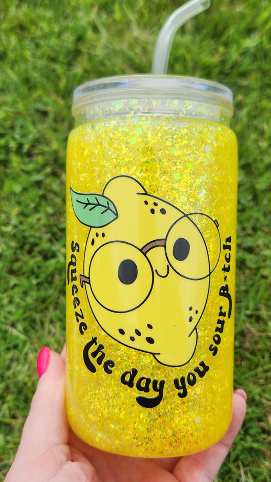 Squeeze the day you sour Bi*ch